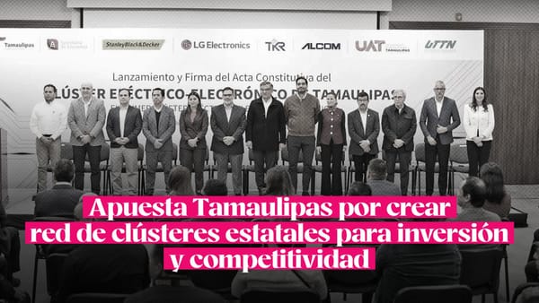 Tamaulipas impulsa red de clústeres estratégicos y nueva Ley de Desarrollo Económico para atraer inversiones