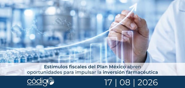 Estímulos fiscales del Plan México: Oportunidad estratégica para impulsar la inversión farmacéutica