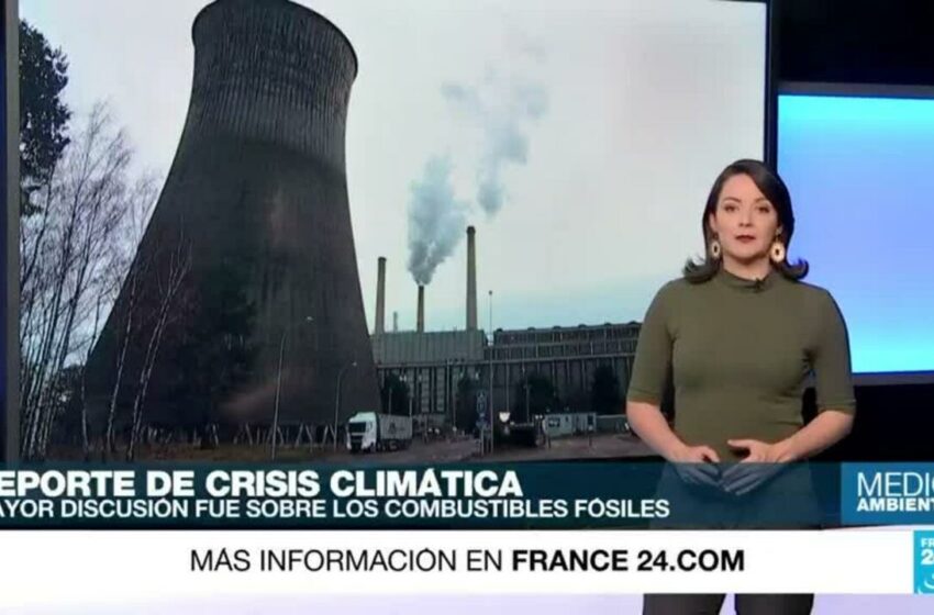  Combustibles fósiles, una de las discusiones más difíciles en el IPCC – Medio Ambiente – France 24