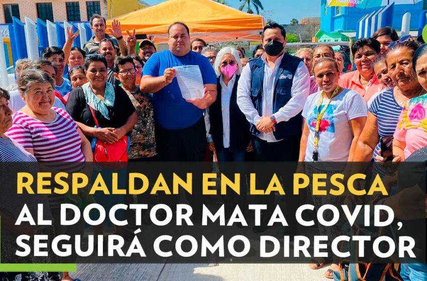  Respaldan en La Pesca al Doctor Mata Covid, seguirá como Director | Periódico El 5inco