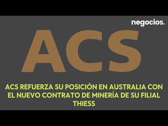  ACS refuerza su posición en Australia con el nuevo contrato de minería de su filial Thiess