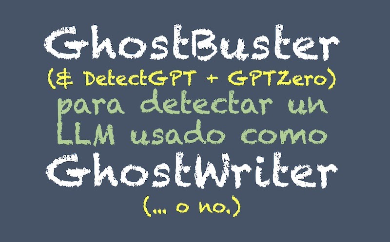  GhostBuster (& DetectGPT + GPTZero) para detectar un LLM usado como GhostWriter… o no.