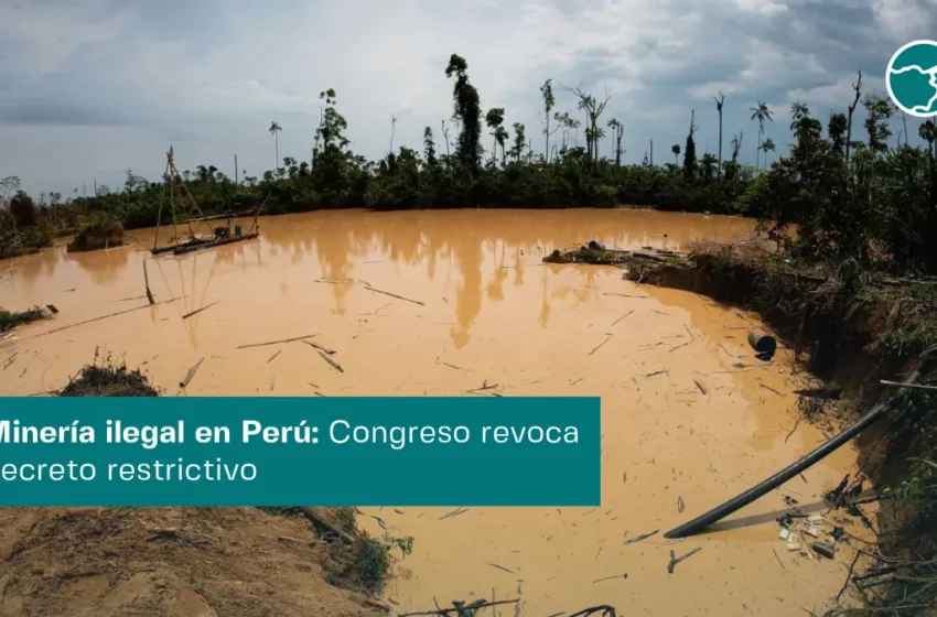 Minería ilegal en Perú: Congreso revoca decreto restrictivo – Inforegión