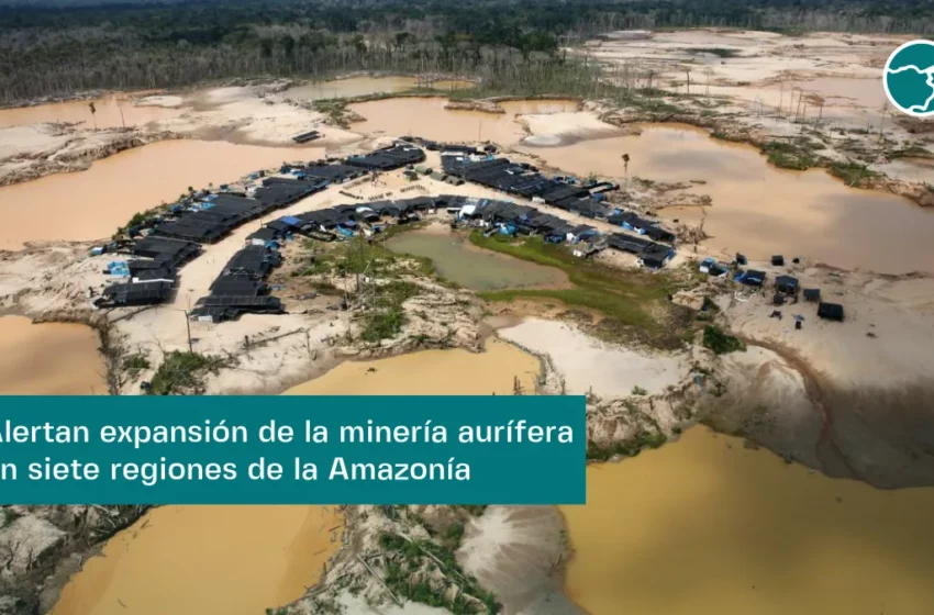  Alertan expansión de la minería aurífera en siete regiones de la Amazonía – Inforegión