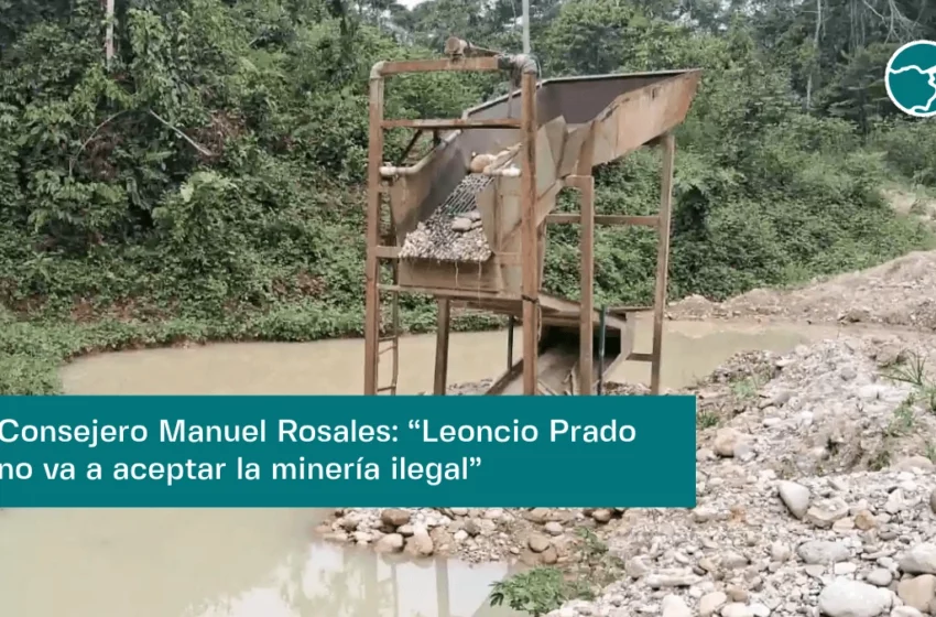  Consejero Manuel Rosales: “Leoncio Prado no va a aceptar la minería ilegal” – Inforegión