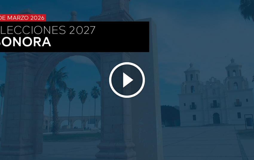  GUBERNATURA 2027: SONORA – – Revista 32