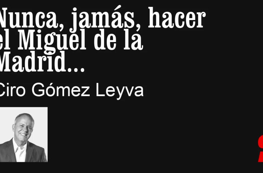  Nunca, jamás, hacer el Miguel de la Madrid – SonoraPresente